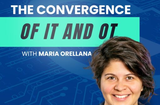 Ep 7 – The Convergence of IT and OT with Maria Orellana