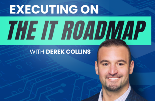 Ep 2 – Executing On the IT Roadmap with Derek Collins